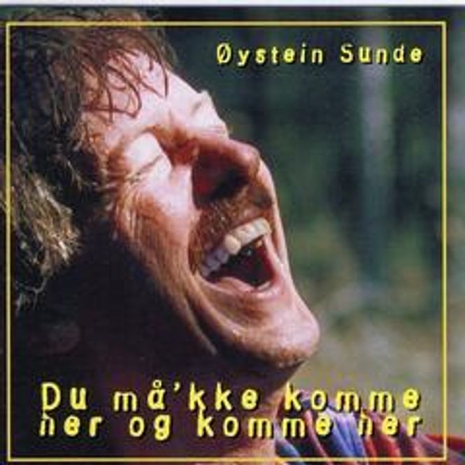 Hovedbilde Øystein Sunde-Du Må'kke Komme Her Og Komme Her ...
